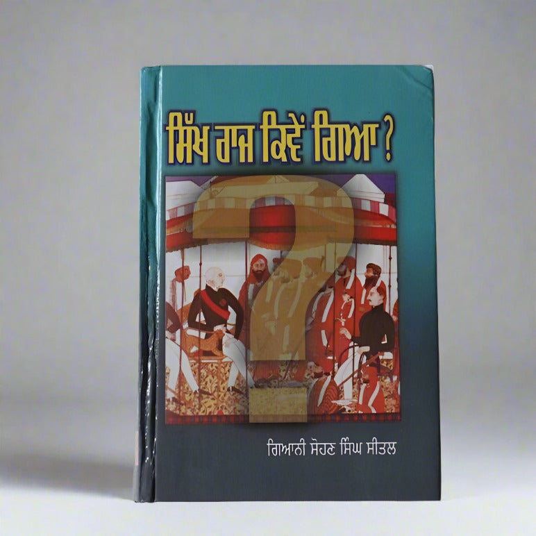 ਸਿੱਖ  ਰਾਜ  ਕਿਵੇਂ  ਗਿਆ ? [Sikh Raj Kiven Gaya? ]